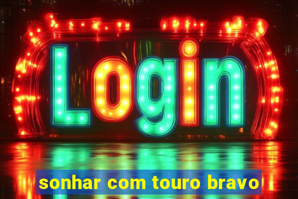 sonhar com touro bravo